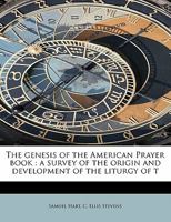 The Genesis of the American Prayer Book: A Survey of the Origin and Development of the Liturgy of T 1018978518 Book Cover