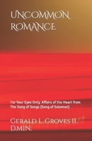 Uncommon Romance: For Your Eyes Only. Affairs of the Heart from The Song of Songs (Song of Solomon). B08W7JNTVG Book Cover