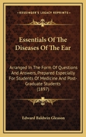 Essentials Of The Diseases Of The Ear: Arranged In The Form Of Questions And Answers, Prepared Especially For Students Of Medicine And Post-Graduate Students 1436839041 Book Cover