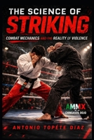 The Science of Striking: Combat Mechanics and the Reality of Violence (Chingasos Dojo AMMX Series) B0GSVP8ZG6 Book Cover