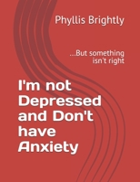 I'm not Depressed and Don't have Anxiety: ...But something isn't right B0DR8M4LN5 Book Cover