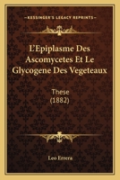 L'Epiplasme Des Ascomycetes Et Le Glycogene Des Vegeteaux: These (1882) 1120422884 Book Cover