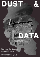 Dust & Data: Traces of the Bauhaus Across 100 Years 3959052308 Book Cover