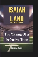 ISAIAH LAND BIOGRAPHY: The Making of a Defensive Titan B0DT8P1RFB Book Cover