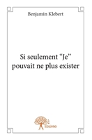 Si seulement ''Je'' pouvait ne plus exister (French Edition) 2332715444 Book Cover