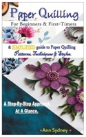 Paper Quilling For beginners & first timers.: a SIMPLIFIED guide to Paper Quilling Patterns, Techniques & Styles. A Step-By-Step Approach At A Glance. B08CG4YCCT Book Cover
