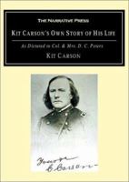 Kit Carson's Own Story of His Life: As Dictated to Col. and Mrs. D.C. Peters 0865345686 Book Cover