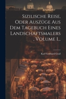Sizilische Reise, Oder Auszüge Aus Dem Tagebuch Eines Landschaftsmalers, Volume 1... (German Edition) 1022356291 Book Cover