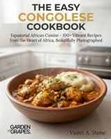 The Easy Congolese Cookbook: Equatorial African Cuisine - 100+ Vibrant Recipes from the Heart of Africa, Beautifully Photographed B0H8ZZRM1D Book Cover