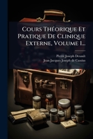 Cours ThÃ(c)orique Et Pratique De Clinique Externe, Volume 1... (French Edition) 1024507661 Book Cover