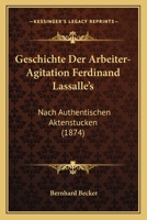 Geschichte Der Arbeiter-Agitation Ferdinand Lassalle's: Nach Authentischen Aktenstucken (1874) 1168442338 Book Cover