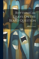 Rhythmical Essays on the Beard Question (Classic Reprint) 1022702602 Book Cover