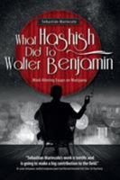 What Hashish Did to Walter Benjamin: Mind-Altering Essays on Marijuana 3981771206 Book Cover