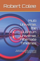 Multi Universe, the Quantum Universe, Alternate Timelines: Mandela Effect, singularity, interdimensional portals, worm hole, time travel, paradox, past life, future life, ascension B0H3ZZY783 Book Cover