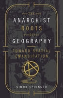 The Anarchist Roots of Geography: Toward Spatial Emancipation 0816697736 Book Cover