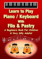 Learn to Play Piano / Keyboard With Filo & Pastry: A Beginners Book For Children & Very Silly Adults! 0244666512 Book Cover