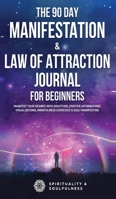 The 90 Day Manifestation & Law Of Attraction Journal For Beginners: Manifest Your Desires With Gratitude, Positive Affirmations, Visualizations, ... Manifesting 0645057576 Book Cover
