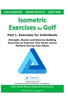 Isometric Exercises for Golf : Part 1. Exercises for Individuals Strength, Muscle and Stamina Building Exercises to Improve Your Game and to Perform During Your Game 1659602327 Book Cover