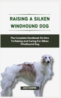 RAISING A SILKEN WINDHOUND DOG: The Complete Handbook On How To Raising And Caring For Silken Windhound Dog B0CSKJG5YP Book Cover