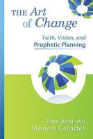 The Art of Change: Faith, Vision, and Prophetic Planning 0764818678 Book Cover