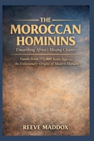 The Moroccan Hominins: Unearthing Africa’s Missing Chapter: Fossils from 773,000 Years Ago and the Evolutionary Origins of Modern Humans B0GFSNDXM3 Book Cover
