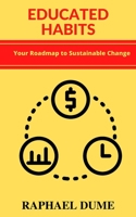 Educated Habits: Your Roadmap to Sustainable Change B0CJXG9J6V Book Cover