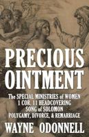 Precious Ointment: The Special Ministries of Women; the 1 Corinthians 11 Headcovering; the Song of Solomon; and Polygamy, Divorce, & Remarriage 1983778141 Book Cover