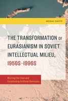 The Development and Transformation of Eurasianism During the Cold War: Eurasianism in the Soviet Intellectual Milieu 1666972029 Book Cover