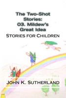The Two-Shot Stories: 03. Mildew's Great Idea: Stories for Children 1519354479 Book Cover