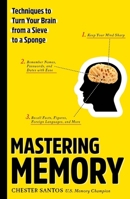 Mastering Memory: Techniques to Turn Your Brain from a Sieve to a Sponge 1454920807 Book Cover