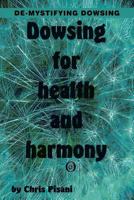 Dowsing for Health & Harmony: De-mystifying Dowsing 1479785024 Book Cover