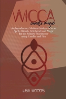 Wicca Candle Magic: An Introductory Modern Guide to Wiccan Spells, Rituals, Witchcraft and Magic for the Solitary Practitioner using Candles and Fire 1801685932 Book Cover