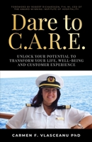 Dare to C.A.R.E: Unlock Your Potential to Transform Your Life, Well-Being and Customer Experience 178133904X Book Cover