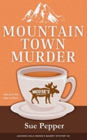 Mountain Town Murder: A Jackson Hole Moose's Bakery Not So Cozy Mystery B0B13Q1VWY Book Cover