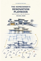The Homeowner’s Renovation Playbook: Build the Dream…Skip the Nightmare B0HM6F7HPZ Book Cover