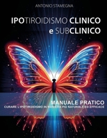 Ipotiroidismo Clinico e Subclinico Manuale Pratico: Curare l'ipotiroidismo in maniera più naturale ed efficace (Italian Edition) B0F5NY9WXH Book Cover
