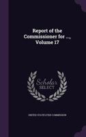 Report of the Commissioner for ..., Volume 17 1145983863 Book Cover