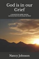 God is in our Grief: a record of His tender mercies, a promise that He will always be there B0BVC8H7LG Book Cover