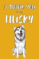 A Thank You To My Husky: Perfect Gratitude Journal For All Dog Owner To Cultivate Happiness 1670128377 Book Cover