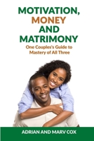 Motivation, Money and Matrimony - A Couple's Guide to Mastery of All Three 132960427X Book Cover