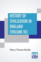 History of Civilization in England: Volume 3 1519734999 Book Cover