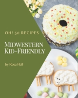 Oh! 50 Midwestern Kid-Friendly Recipes: Make Cooking at Home Easier with Midwestern Kid-Friendly Cookbook! B08GFX3NTH Book Cover