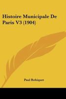 Histoire Municipale De Paris V3 (1904) 1120512255 Book Cover