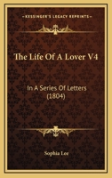 The Life Of A Lover V4: In A Series Of Letters 1165120275 Book Cover