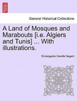 A Land of Mosques and Marabouts [i.e. Algiers and Tunis] ... With illustrations. 1241497176 Book Cover