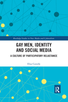 Gay Men, Identity, and Social Media: A Culture of Participatory Reluctance 0367592479 Book Cover