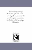 Reasons for becoming a Methodist. By Rev. I. Smith ... Including a brief account of the author's religious experience up to the time of his becoming a Methodist. 1425512593 Book Cover