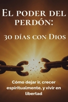 El poder del perdón: 30 días con Dios: Cómo dejar ir, crecer espiritualmente, y vivir en libertad (Spanish Edition) B0FR5CLJ43 Book Cover