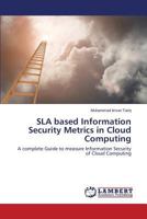 SLA based Information Security Metrics in Cloud Computing: A complete Guide to measure Information Security of Cloud Computing 3845405503 Book Cover