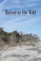 Raised in the Wild: Adventures on Dewees Island 1491898984 Book Cover